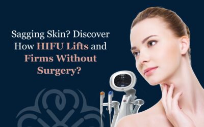 Sagging Skin? Discover How HIFU Lifts and Firms Without Surgery